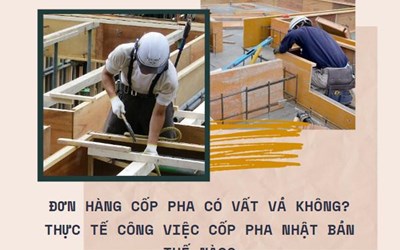 Đơn hàng cốp pha có vất vả không? Thực tế công việc cốp pha Nhật Bản thế nào?