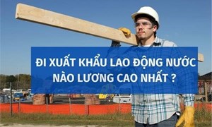 Xuất khẩu lao động ở đâu lương cao nhất?